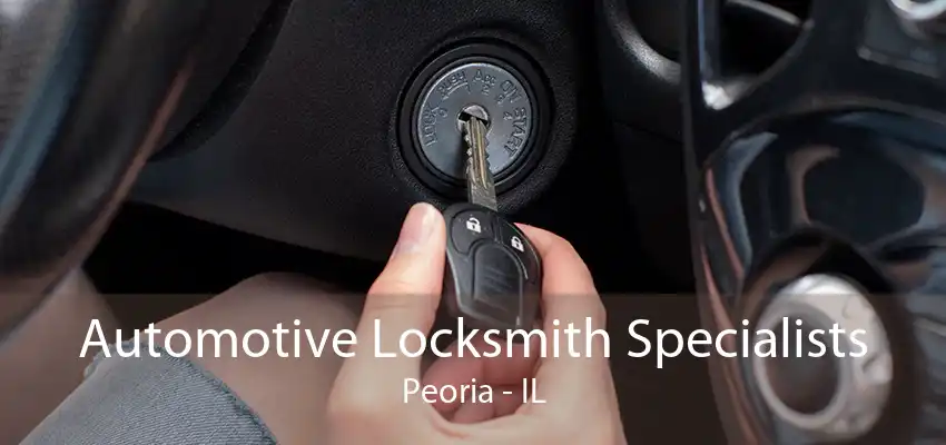 Automotive Locksmith Specialists Peoria - IL