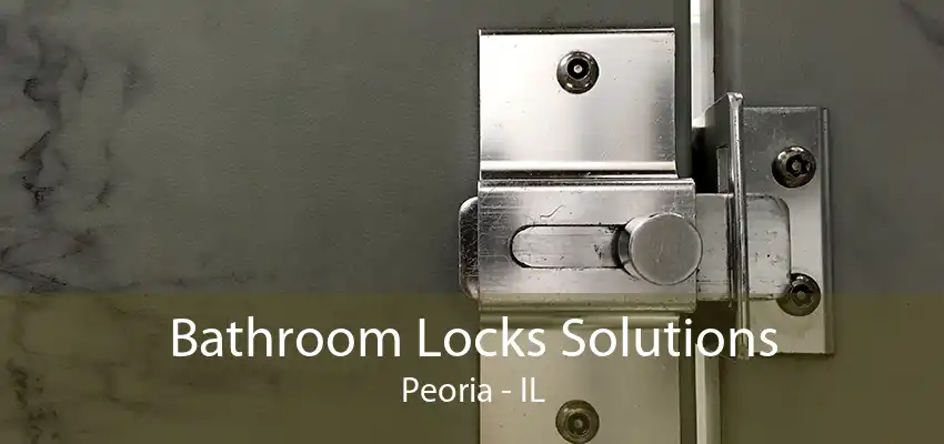 Bathroom Locks Solutions Peoria - IL