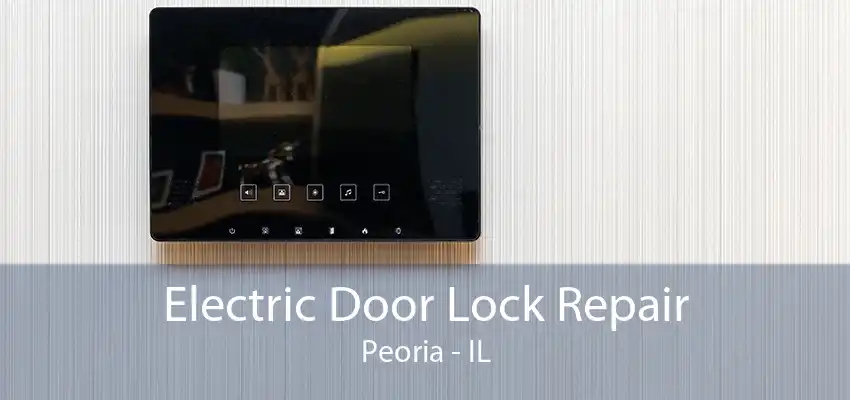 Electric Door Lock Repair Peoria - IL