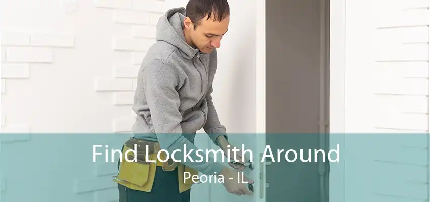 Find Locksmith Around Peoria - IL