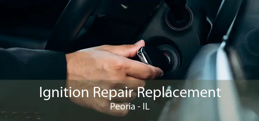 Ignition Repair Replacement Peoria - IL