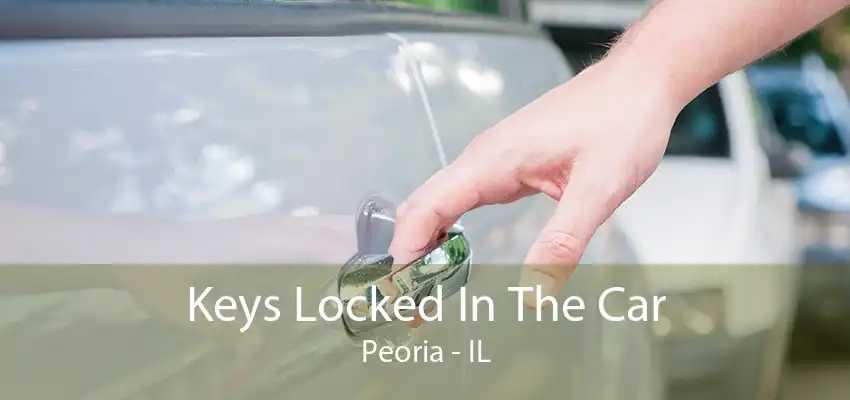 Keys Locked In The Car Peoria - IL