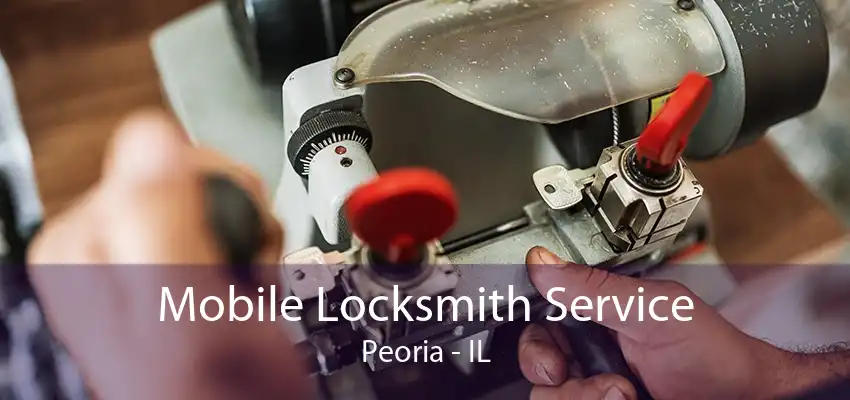 Mobile Locksmith Service Peoria - IL