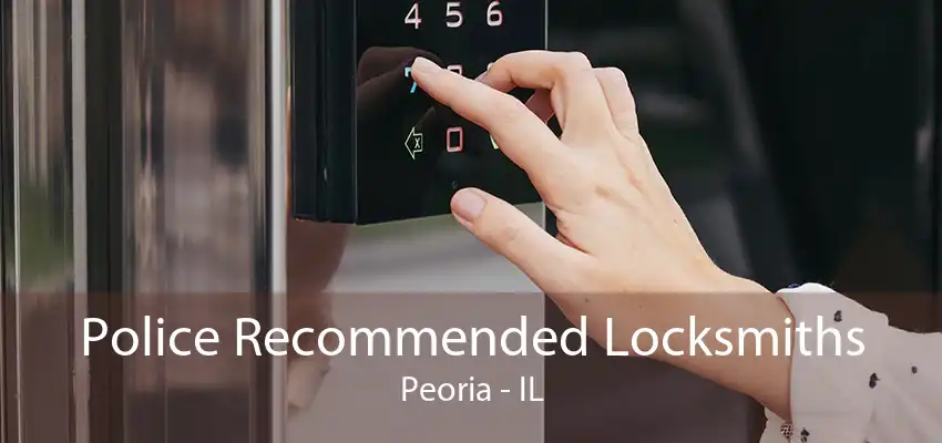 Police Recommended Locksmiths Peoria - IL